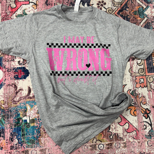 *I May Be Wrong But I Doubt It Graphic Tee